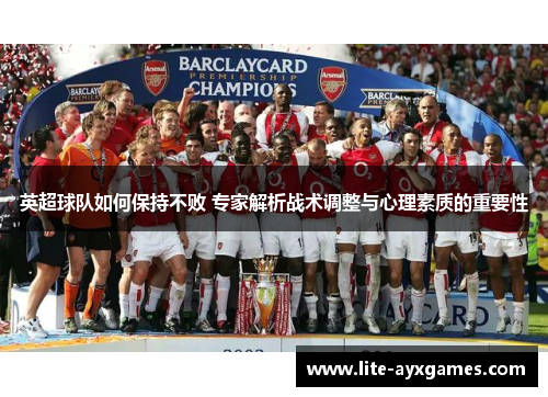 英超球队如何保持不败 专家解析战术调整与心理素质的重要性 英超球队如何保持不败 专家解析战术调整与心理素质的重要性