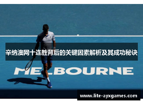 辛纳澳网十连胜背后的关键因素解析及其成功秘诀