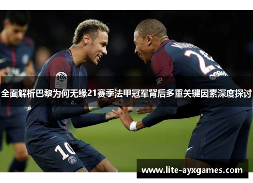 全面解析巴黎为何无缘21赛季法甲冠军背后多重关键因素深度探讨