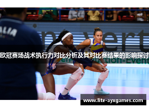 欧冠赛场战术执行力对比分析及其对比赛结果的影响探讨